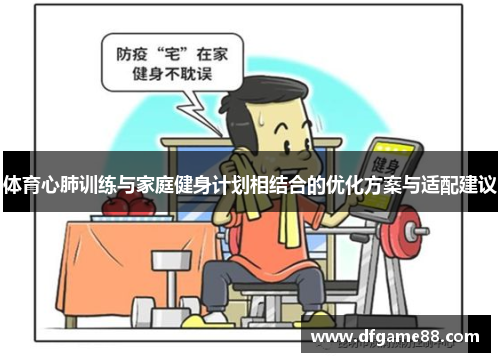 体育心肺训练与家庭健身计划相结合的优化方案与适配建议
